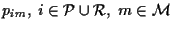 $p_{im},\; i\in {\cal P}\cup {\cal R},\; m\in{\cal M}$